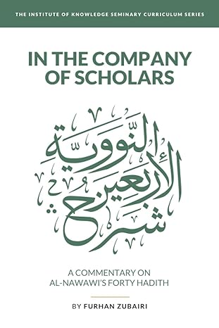 In the Company of Scholars - a Commentary on al-Nawawī's Forty Ḥadīth