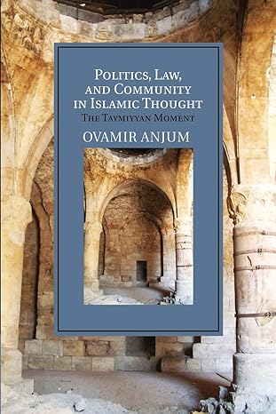 Politics, Law, and Community in Islamic Thought: The Taymiyyan Moment (Cambridge Studies in Islamic Civilization)