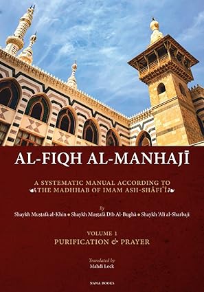 Al-Fiqh Al-Manhaji, A Systematic Manual According to the Madhhab of Imam Ash-Shafi'i: Purification and Prayer