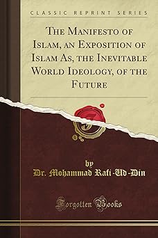 The Manifesto of Islam, an Exposition of Islam As, the Inevitable World Ideology, of the Future (Classic Reprint)